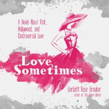 Love, Sometimes: A Novel About Risk, Hollywood, and Controversial Love [Audiobook]