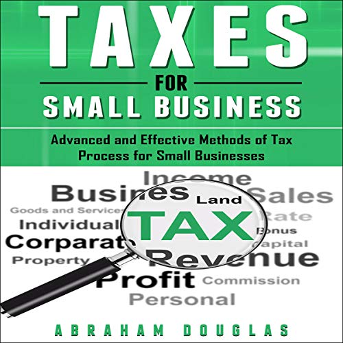 Taxes for Small Business: Advanced and Effective Methods of Tax Process for Small Businesses [Audiobook]