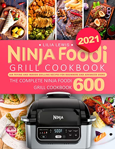 Ninja Foodi Grill Cookbook 2021: Air Frying and Indoor Grilling Recipes for Beginners and Advanced Users