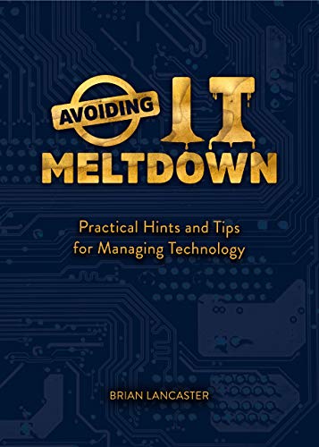 Avoiding IT Meltdown: Practical Hints And Tips For Managing Technology