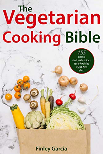 The vegetarian Cooking Bible: 155 simple and tasty recipes for a healthy, meat free diet.