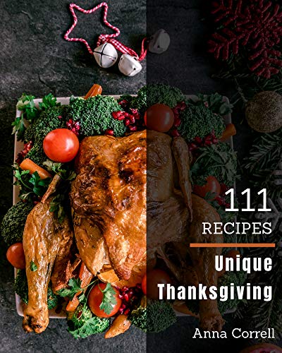 111 Unique Thanksgiving Recipes: Everything You Need in One Thanksgiving Cookbook!