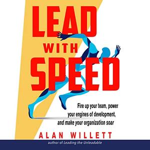 Lead with Speed: Fire Up Your Team, Power Your Engines of Development, and Make Your Organization Soar [Audiobook]
