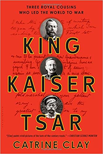 King, Kaiser, Tsar: Three Royal Cousins Who Led the World to War