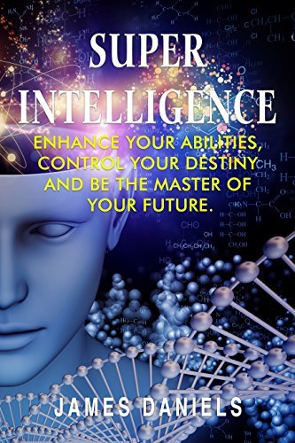Superintelligence: Enhance your abilities, control your destiny and be the master of your future