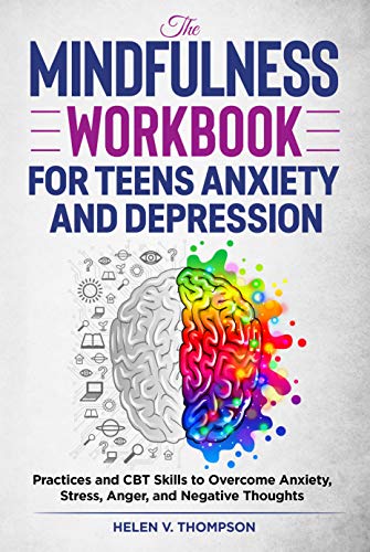 The Mindfulness Workbook for Teens Anxiety and Depression: Practices and CBT Skills to Overcome Anxiety, Stress, Anger