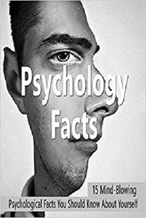 Psychology Facts: 15 Mind Blowing Psychological Facts You Should Know About Yourself: Gift Ideas for Holiday