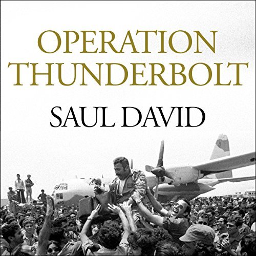 Operation Thunderbolt: The Entebbe Raid   the Most Audacious Hostage Rescue Mission in History [Audiobook]