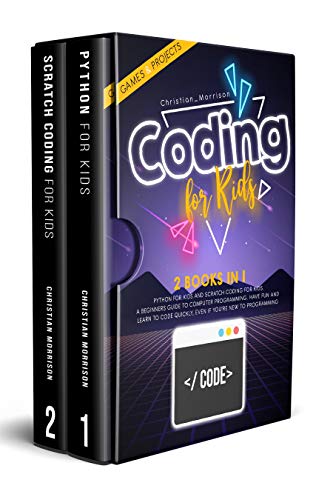 Coding For Kids: 2 Books In 1: Python For Kids And Scratch Coding For Kids. A Beginners Guide To Computer Programming.