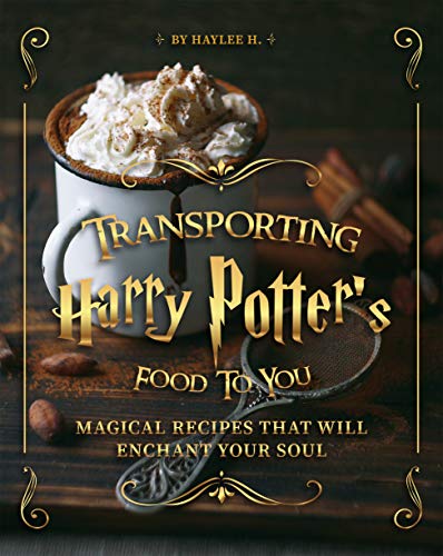 Transporting Harry Potter's Food to You: Magical Recipes That Will Enchant Your Soul