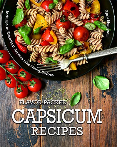 Flavor Packed Capsicum Recipes: Indulge in Excellent Aromas Like Never Before