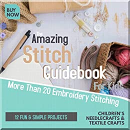The Amazing Stitch Guidebook For Kids More Than 20 Embroidery Stitching And 12 Fun & Simple Projects