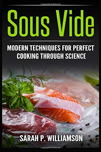 Sous Vide: Modern Techniques for Perfect Cooking Through Science