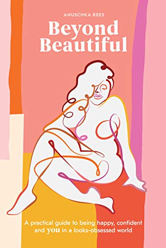 Beyond Beautiful: A Practical Guide to Being Happy, Confident, and You in a Looks Obsessed World