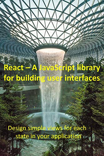 React - A JavaScript library for building user interfaces: Design simple views for each state in your application