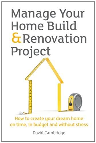 Manage Your Home Build & Renovation Project: How to Create Your Dream Home on Time, in Budget and Without Stress