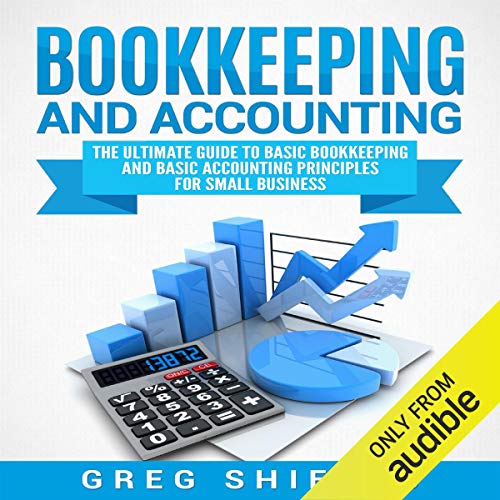 Bookkeeping and Accounting: The Ultimate Guide to Basic Bookkeeping and Basic Accounting Principles Small Business [Audiobook]
