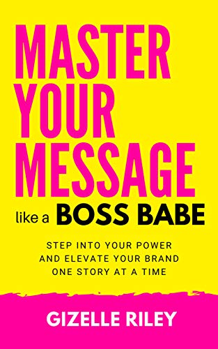 Master Your Message Like a Boss Babe: Step Into Your Power and Elevate Your Brand One Story at a Time