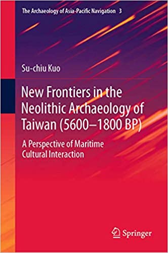 New Frontiers in the Neolithic Archaeology of Taiwan (5600-1800 BP): A Perspective of Maritime Cultural Interaction (The