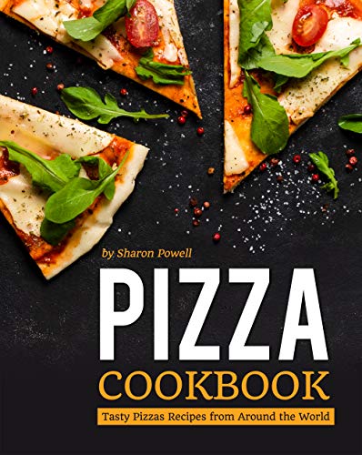 Pizza Cookbook: Tasty Pizzas Recipes from Around the World