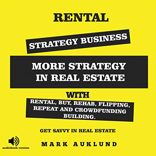 Rental Strategy Business: More Strategy in Real Estate with Rental, Buy, Rehab, Flipping, Repeat and Crowdfunding [Audiobook]