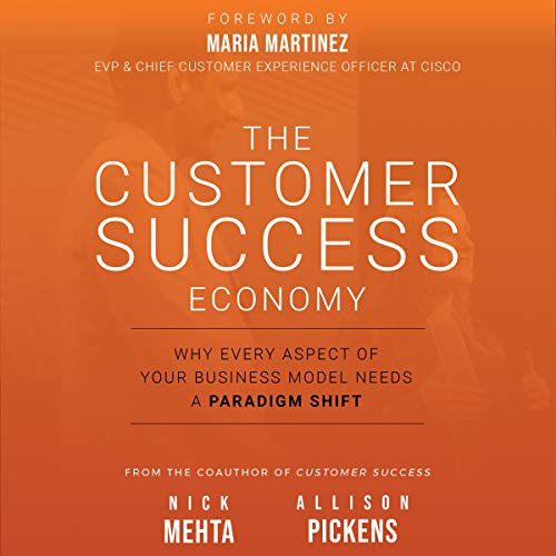 The Customer Success Economy: Why Every Aspect of Your Business Model Needs a Paradigm Shift (Audiobook)