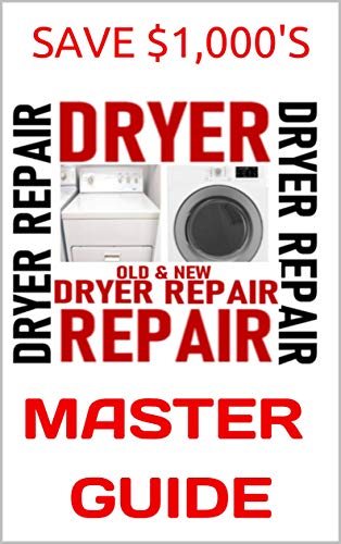 Clothes Dryer Repair Guide: Electric Dryer Won't Heat: Real Men Repair Shit (Clothes Dryer Repair Guide: Real Men Repair Shit)