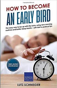 How to become an Early Bird: The easy way to be up with the larks, using new morning routines and better sleep habits