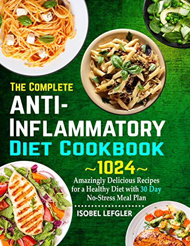 The Complete AntiInflammatory Diet Cookbook: ~1024~ Amazingly Delicious Recipes for a Healthy Diet with 30 Day Meal Plan