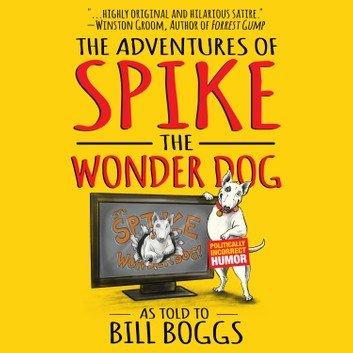 The Adventures of Spike the Wonder Dog: As told to Bill Boggs [Audiobook]