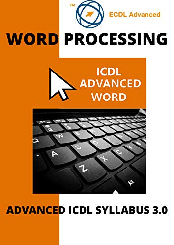 ECDL/ICDL Advanced Word: A step by step guide to Advanced Word Processing using Microsoft Word