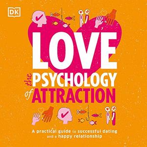 Love: The Psychology of Attraction: A Practical Guide to Successful Dating and a Happy Relationship [Audiobook]
