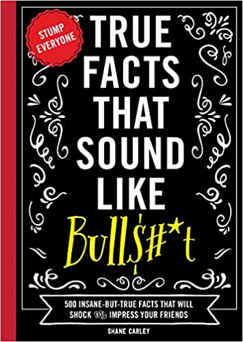 True Facts That Sound Like Bull$#*t: 500 Insane But True Facts That Will Shock and Impress Your Friends [MOBI]
