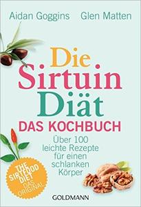 Die Sirtuin Diät   Das Kochbuch: Über 100 leichte Rezepte für einen schlanken Körper   The Sirtfood Diet   das Original
