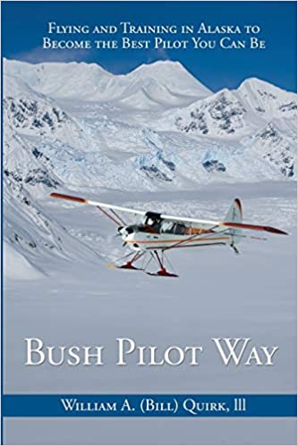 Bush Pilot Way: Flying and Training in Alaska to Become the Best Pilot You Can Be