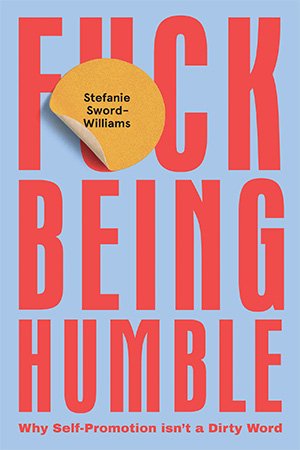 F*ck Being Humble: Why self promotion isn't a dirty word
