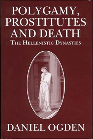 Polygamy, Prostitutes and Death: The Hellenistic Dynasties