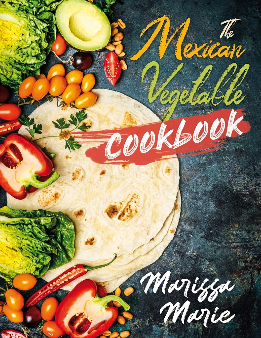 The Mexican Vegetable Cookbook: 60 Authentic Mexican Vegetable Recipes ...