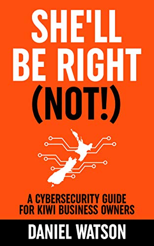 She'll Be Right (Not!): A Cybersecurity Guide for Kiwi Business Owners