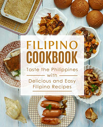 Filipino Cookbook: Taste the Philippines with Delicious and Easy Filipino Recipes
