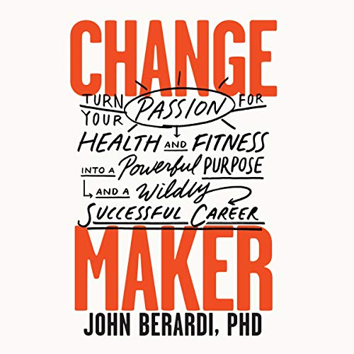 Change Maker: Turn Your Passion for Health and Fitness into a Powerful Purpose and a Wildly Successful Career (Audiobook)