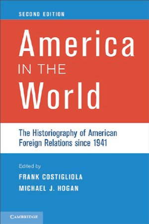 America in the World: The Historiography Of American Foreign Relations Since 1941, 2nd Edition