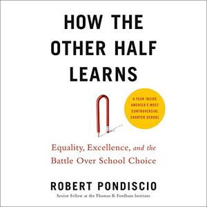 How the Other Half Learns: Equality, Excellence, and the Battle Over School Choice [Audiobook]