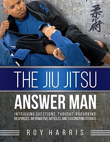 The Jiu Jitsu Answer Man: Intriguing Questions, Thought Provoking Responses, Informative Articles and Fascinating Stories