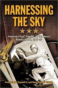 Harnessing the Sky: Frederick "Trap" Trapnell, the U.S. Navy's Aviation Pioneer, 1923 1952