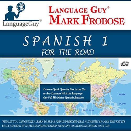 Spanish 1 for the Road: Learn to Speak Spanish Fast in the Car or Any Location with the Language Guy®...