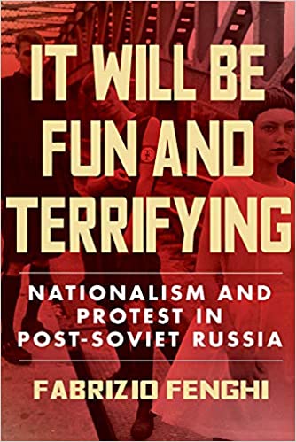 It Will Be Fun and Terrifying: Nationalism and Protest in Post Soviet Russia