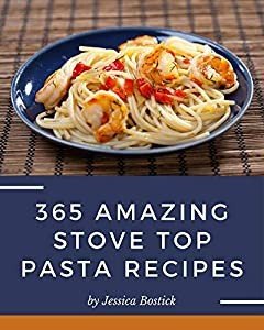 365 Amazing Stove Top Pasta Recipes: A Stove Top Pasta Cookbook for All Generation