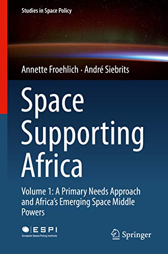 Space Supporting Africa: Volume 1: A Primary Needs Approach and Africa's Emerging Space Middle Powers