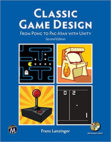 Classic Game Design: From Pong to Pac Man with Unity, 2nd Edition
